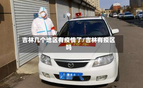 吉林几个地区有疫情了/吉林有疫区吗-第1张图片