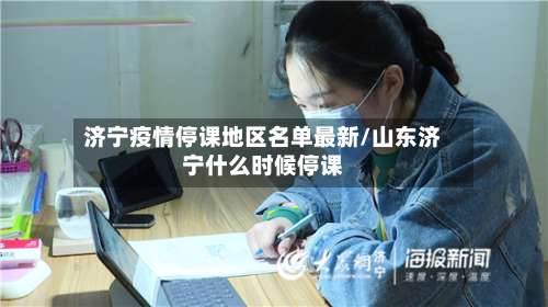 济宁疫情停课地区名单最新/山东济宁什么时候停课-第2张图片