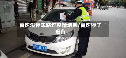 高速没停车路过疫情地区/高速停了没有-第1张图片