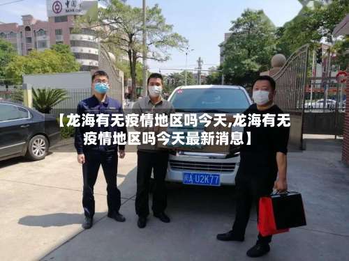 【龙海有无疫情地区吗今天,龙海有无疫情地区吗今天最新消息】-第1张图片