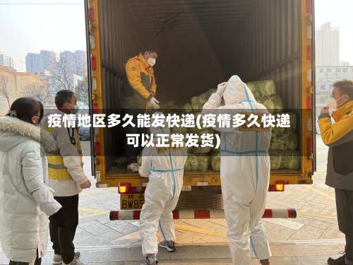 疫情地区多久能发快递(疫情多久快递可以正常发货)-第1张图片