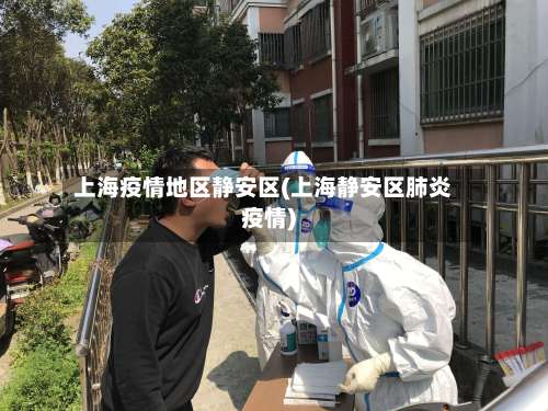 上海疫情地区静安区(上海静安区肺炎疫情)-第2张图片