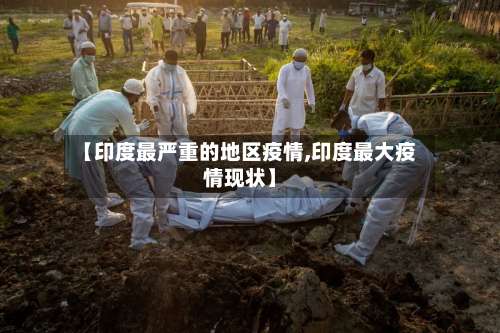 【印度最严重的地区疫情,印度最大疫情现状】-第1张图片