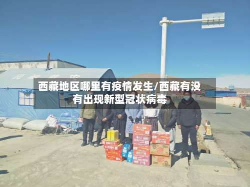 西藏地区哪里有疫情发生/西藏有没有出现新型冠状病毒-第1张图片