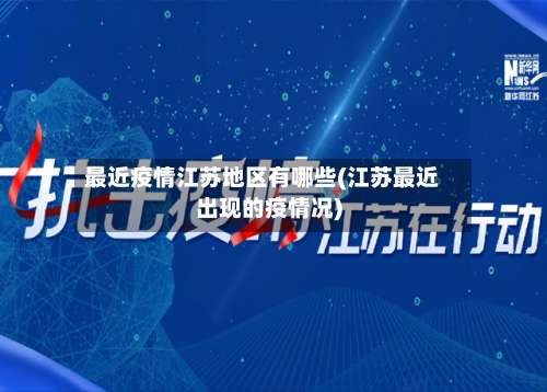 最近疫情江苏地区有哪些(江苏最近出现的疫情况)-第1张图片