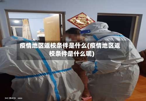 疫情地区返校条件是什么(疫情地区返校条件是什么呢)-第2张图片