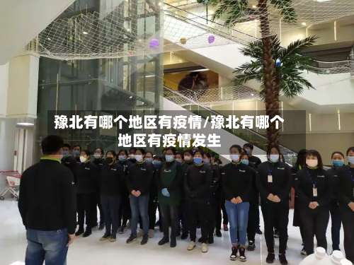 豫北有哪个地区有疫情/豫北有哪个地区有疫情发生-第1张图片