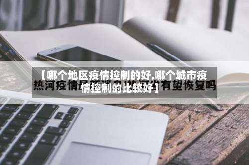 【哪个地区疫情控制的好,哪个城市疫情控制的比较好】-第1张图片