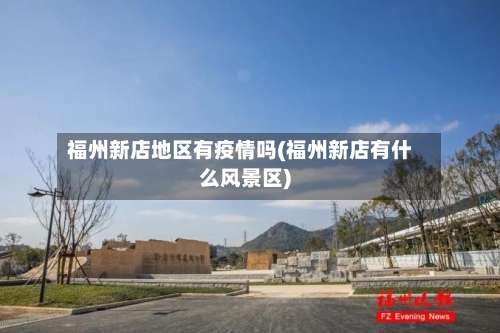 福州新店地区有疫情吗(福州新店有什么风景区)-第1张图片
