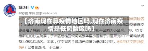 【济南现在算疫情地区吗,现在济南疫情是低风险区吗】-第2张图片