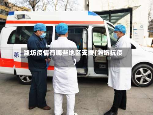 潍坊疫情有哪些地区支援(潍坊抗疫)-第1张图片