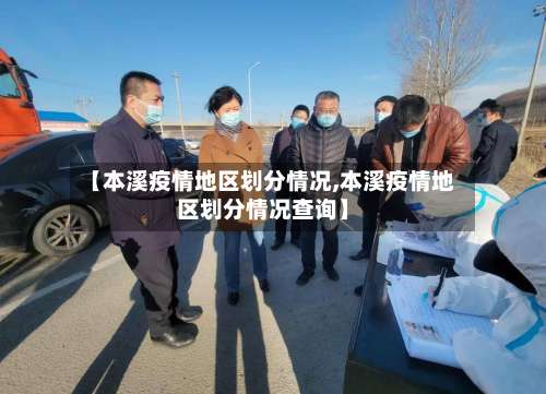 【本溪疫情地区划分情况,本溪疫情地区划分情况查询】-第2张图片