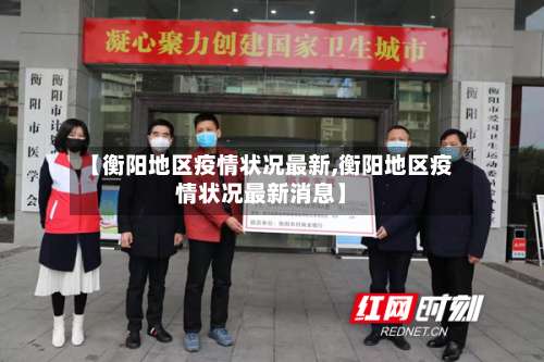 【衡阳地区疫情状况最新,衡阳地区疫情状况最新消息】-第1张图片