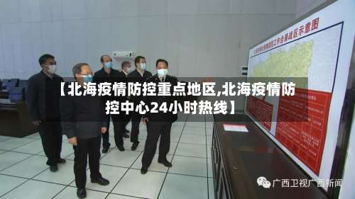 【北海疫情防控重点地区,北海疫情防控中心24小时热线】-第1张图片