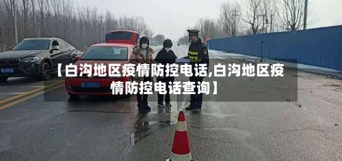 【白沟地区疫情防控电话,白沟地区疫情防控电话查询】-第2张图片