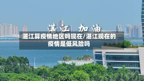 湛江算疫情地区吗现在/湛江现在的疫情是低风险吗-第2张图片