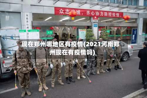 现在郑州哪地区有疫情(2021河南郑州现在有疫情吗)-第1张图片