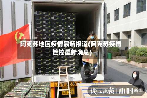 阿克苏地区疫情最新报道(阿克苏疫情管控最新消息)-第2张图片