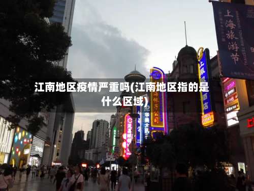 江南地区疫情严重吗(江南地区指的是什么区域)-第2张图片