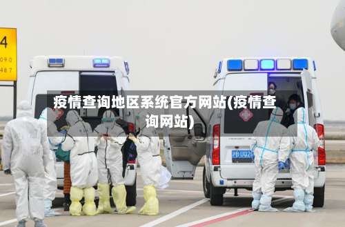 疫情查询地区系统官方网站(疫情查询网站)-第2张图片