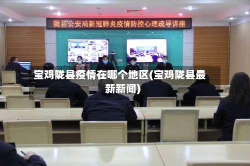 宝鸡陇县疫情在哪个地区(宝鸡陇县最新新闻)-第1张图片