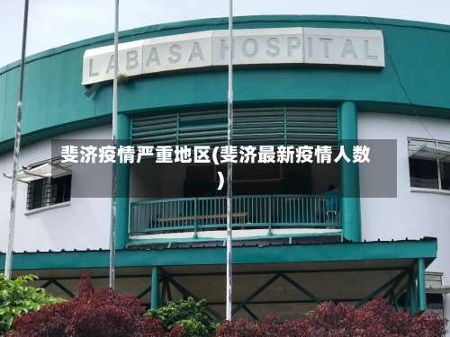 斐济疫情严重地区(斐济最新疫情人数)-第2张图片
