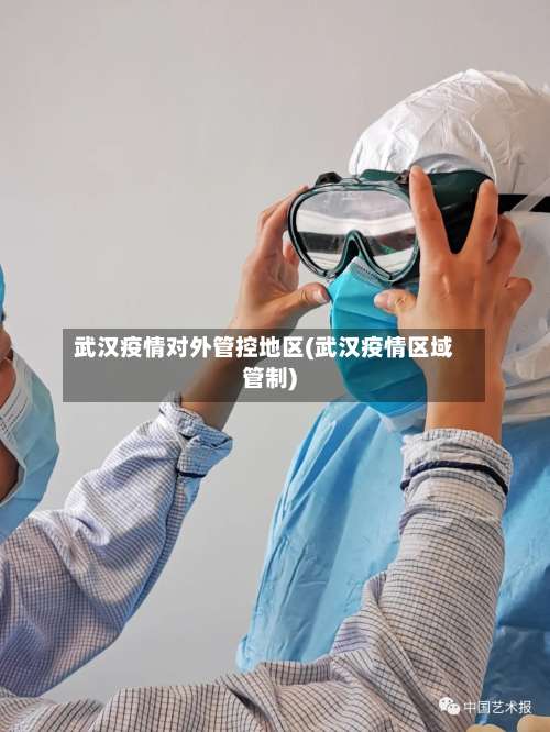 武汉疫情对外管控地区(武汉疫情区域管制)-第1张图片