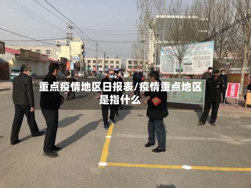 重点疫情地区日报表/疫情重点地区是指什么-第3张图片